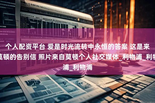 个人配资平台 爱是时光流转中永恒的答案 这是来自莫顿的告别信 照片来自莫顿个人社交媒体_利物浦_利物浦